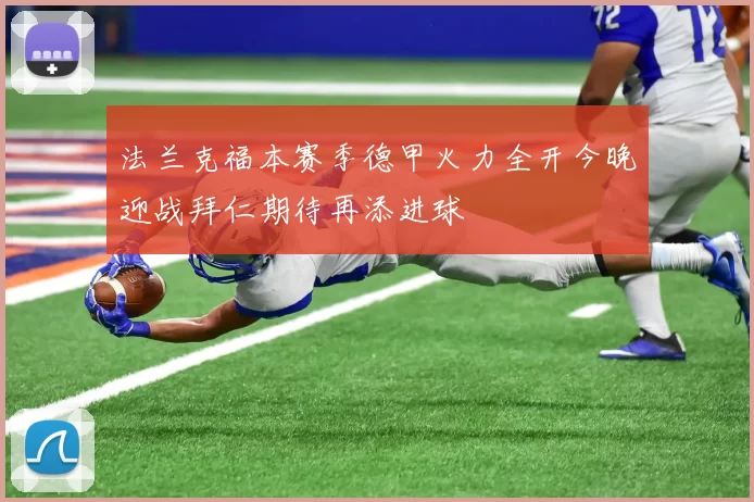 法兰克福本赛季德甲火力全开今晚迎战拜仁期待再添进球